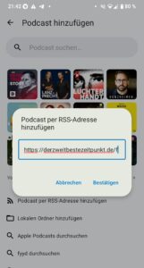 Screenshot der "Podcast per RSS-Adresse hinzufügen"-Option: Ein neues Fenster mit Eingabefeld hat sich über die vorherige Ansicht gelegt. Im Eingabefeld steht der Anfang der RSS-Adresse. Darunter gibt es zwei Buttons für "Abbrechen" und "Bestätigen".
